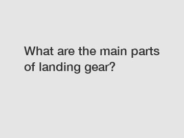 What are the main parts of landing gear?