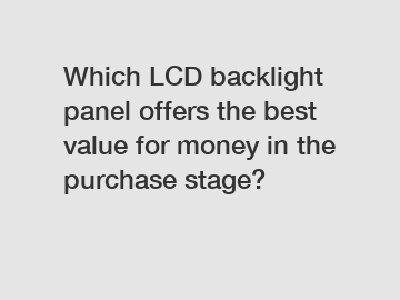 Which LCD backlight panel offers the best value for money in the purchase stage?