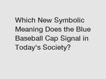 Which New Symbolic Meaning Does the Blue Baseball Cap Signal in Today's Society?