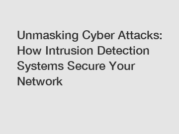 Unmasking Cyber Attacks: How Intrusion Detection Systems Secure Your Network
