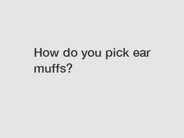 How do you pick ear muffs?